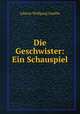 Die Geschwister: Ein Schauspiel, Johann Wolfgang Goethe 