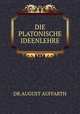 DIE PLATONISCHE IDEENLEHRE, DR.AUGUST AUFFARTH 