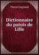 Dictionnaire du patois de Lille, Pierre Legrand 