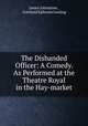 The Disbanded Officer: A Comedy. As Performed at the Theatre Royal in the Hay-market, James Johnstone , Gotthold Ephraim Lessing 