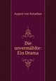 Die unvermahlte: Ein Drama, August von Kotzebue 