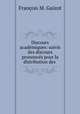 Discours academiques: suivis des discours prononces pour la distribution des ., M. Guizot 