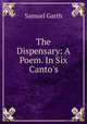 The Dispensary: A Poem. In Six Canto