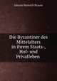 Die Byzantiner des Mittelalters in ihrem Staats-, Hof- und Privatleben ., Johann Heinrich Krause 