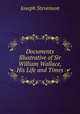 Documents Illustrative of Sir William Wallace, His Life and Times, Joseph Stevenson 