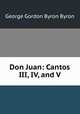 Don Juan: Cantos III, IV, and V., George Gordon Byron Byron 