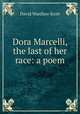Dora Marcelli, the last of her race: a poem, David Wardlaw Scott 
