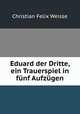 Eduard der Dritte, ein Trauerspiel in funf Aufzugen, Christian Felix Weisse 