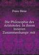 Die Philosophie des Aristoteles: In ihrem Inneren Zusammenhange: mit ., Franz Biese 