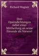 Drei Operndichtungen. Nebst einer Mittheilung an seine Freunde als Vorwort, Richard Wagner 