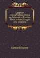 Egyptian Hieroglyphics: Being an Attempt to Explain Their Nature, Origin and Meaning, Samuel Sharpe 
