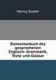 Elementarbuch des gesprochenen Englisch: Grammatik, Texte und Glossar, Henry Sweet 