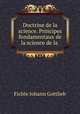 Doctrine de la science. Principes fondamentaux de la science de la ., Fichte Johann Gottlieb 
