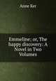Emmeline; or, The happy discovery: A Novel in Two Volumes, Anne Ker 