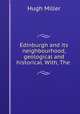 Edinburgh and its neighbourhood, geological and historical. With, The ., Hugh Miller 