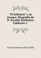 "El Solitario" y su tiempo: Biografa de D. Serafn Estbanez Caldern y ., Castillo Antonio Canovas 