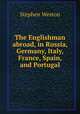 The Englishman abroad, in Russia, Germany, Italy, France, Spain, and Portugal, Stephen Weston 