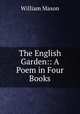 The English Garden:: A Poem in Four Books, William Mason 