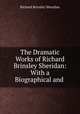 The Dramatic Works of Richard Brinsley Sheridan: With a Biographical and ., Ричард Бринсли Шеридан 
