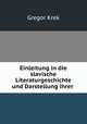 Einleitung in die slavische Literaturgeschichte und Darstellung ihrer ., Gregor Krek 