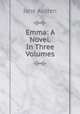 Emma: A Novel. In Three Volumes, Jane Austen 