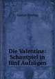 Die Valentine: Schauspiel in funf Aufzugen, Gustav Freytag 