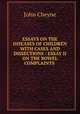 ESSAYS ON THE DISEASES OF CHILDREN WITH CASES AND DISSECTIONS : ESSAY II ON THE BOWEL COMPLAINTS ., John Cheyne 