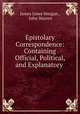 Epistolary Correspondence: Containing Official, Political, and Explanatory ., James Jones Morgan , John Warren 