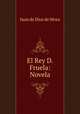 El Rey D. Fruela: Novela, Juan de Dios de Mora 