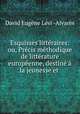 Esquisses litteraires: ou, Precis methodique de litterature europeenne, destine a la jeunesse et ., David Eugene Levi Alvares 