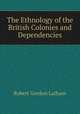 The Ethnology of the British Colonies and Dependencies, R. G. Latham 