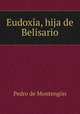 Eudoxia, hija de Belisario., Pedro de Montengon 