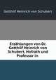 Erzahlungen von Dr. Gotthilf Heinrich von Schubert, Hofrath und Professor in ., Gotthilf Heinrich von Schubert 