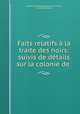 Faits relatifs a la traite des noirs: suivis de details sur la colonie de ., London Yearly Meeting (Society of Friends , Society of Friends 
