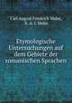 Etymologische Untersuchungen auf dem Gebiete der romanischen Sprachen, Carl August Friedrich Mahn, K. A. I. Mahn 