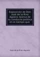 Exposicion de Don Jose de la Riva Aguero: Acerca de su conducta politica en el tiempo que ., Jose de la Riva Aguero 