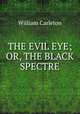THE EVIL EYE; OR, THE BLACK SPECTRE., William Carleton 