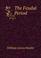 The Feudal Period, William Carew Hazlitt 