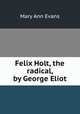 Felix Holt, the radical, by George Eliot, Mary Ann Evans 