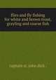 flies and fly fishing for white and brown trout, grayling and coarse fish, captain st. john dick . 