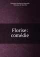 Florise: comedie, Theodore Faullain de Banville 