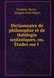 Dictionnaire de philosophie et de theologie scolastiques, ou, Etudes sur l ., Frederic Morin 