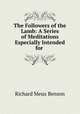 The Followers of the Lamb: A Series of Meditations Especially Intended for ., Richard Meux Benson 