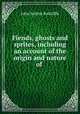 Fiends, ghosts and sprites, including an account of the origin and nature of ., John Netten Radcliffe 