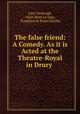 The false friend: A Comedy. As it is Acted at the Theatre-Royal in Drury ., John Vanbrugh 