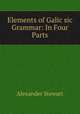 Elements of Galic sic Grammar: In Four Parts, Alexander Stewart 