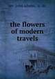 the flowers of modern travels, rev. john adams, a . m. 