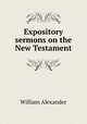 Expository sermons on the New Testament, William Alexander 