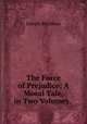 The Force of Prejudice: A Moral Tale, in Two Volumes. ., Joseph Wildman 