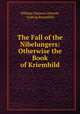 The Fall of the Nibelungers: Otherwise the Book of Kriemhild, William Nanson Lettsom, Ludwig Braumfels 